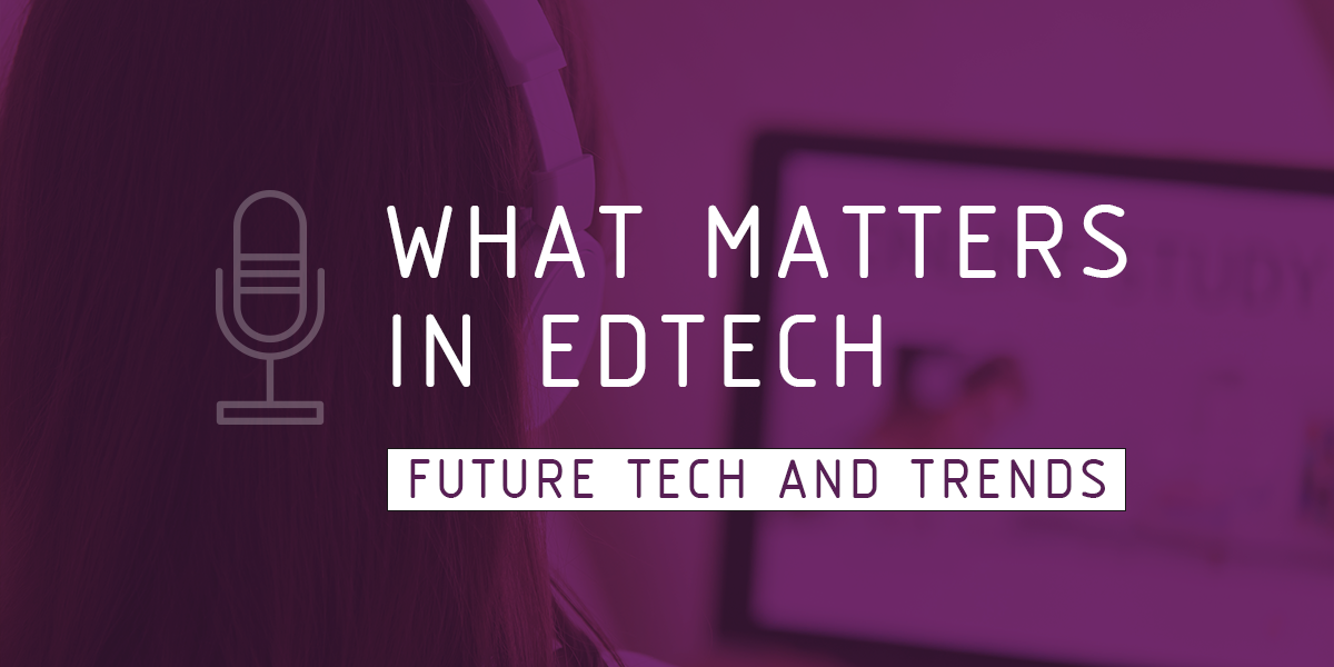 What Matters in EdTech – Future Tech & Trends